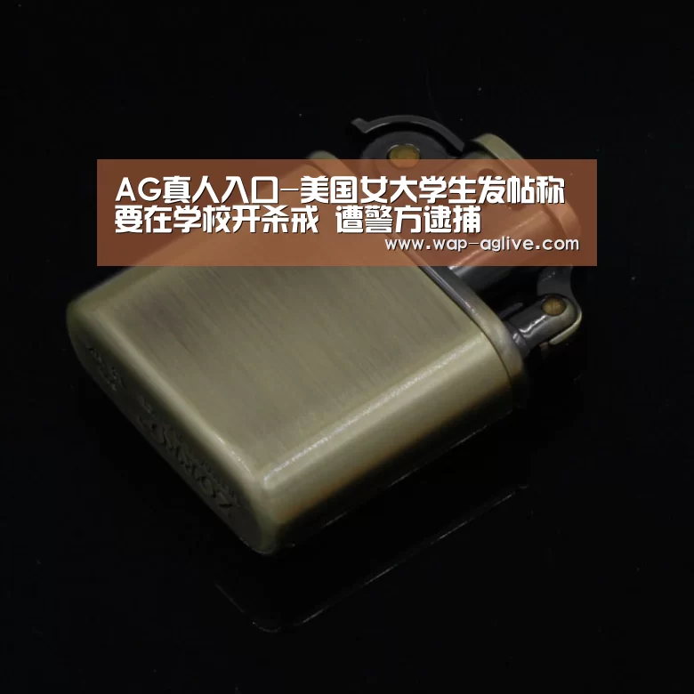 AG真人入口-美国女大学生发帖称要在学校开杀戒 遭警方逮捕