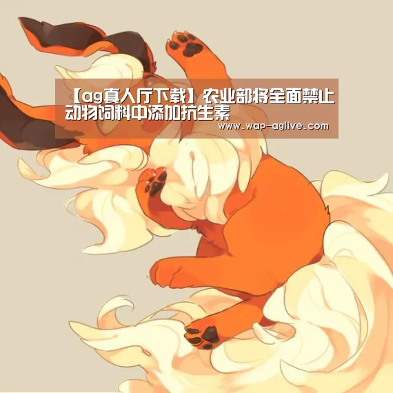 【ag真人厅下载】农业部将全面禁止动物饲料中添加抗生素